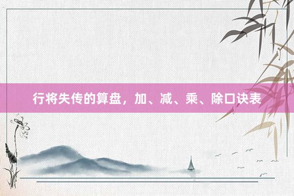 行将失传的算盘,加、减、乘、除口诀表
