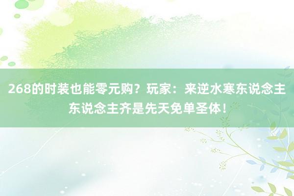 268的时装也能零元购？玩家：来逆水寒东说念主东说念主齐是先天免单圣体！